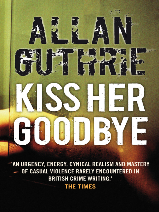 Title details for Kiss Her Goodbye by Allan Guthrie - Available